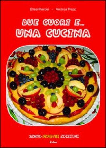 Due cuori e... una cucina - Elisa Marosi - Andrea Pezzi