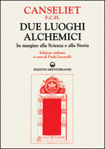 Due luoghi alchemici. In margine alla scienza e alla storia - Eugène Canseliet