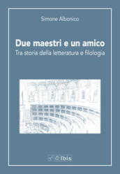 Due maestri e un amico. Tra storia della letteratura e filologia