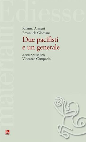Due pacifisti e un generale. A colloquio con Vincenzo Camporini - Ritanna Armeni - Emanuele Giordana
