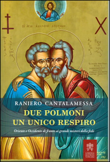 Due polmoni un unico respiro. Oriente e Occidente di fronte ai grandi misteri della fede - Raniero Cantalamessa