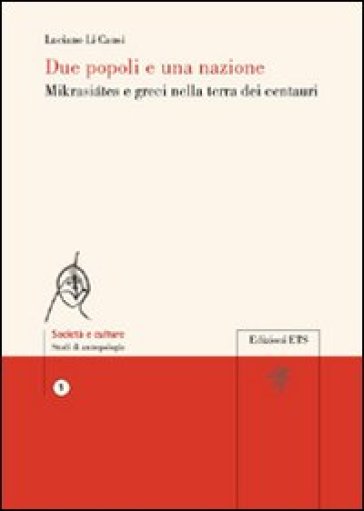 Due popoli e una nazione. Mikrasiates e greci nella terra dei centauri - Luciano Li Causi