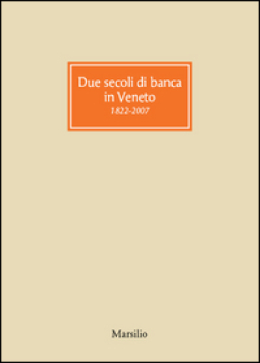 Due secoli di banca in Veneto 1822-2007 - Giorgio Roverato