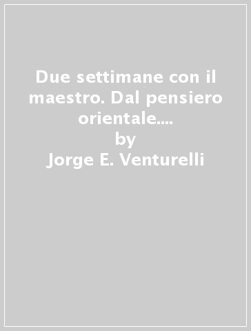 Due settimane con il maestro. Dal pensiero orientale. Testo spagnolo a fronte - Jorge E. Venturelli