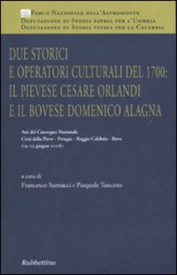 Due storici e operatori culturali del 1700: il pievese Cesare Orlandi e il bovese Domenico Alagna. Atti del convegno (2006)