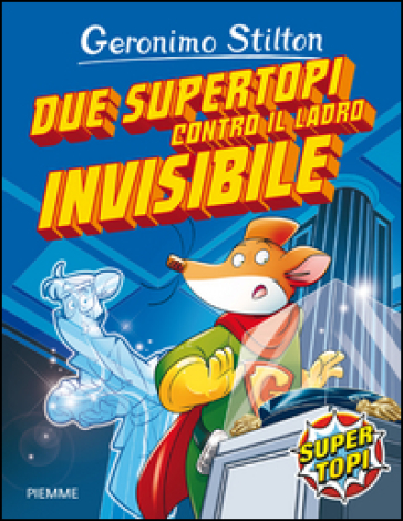 Due supertopi contro il ladro invisibile. Ediz. illustrata - Geronimo Stilton