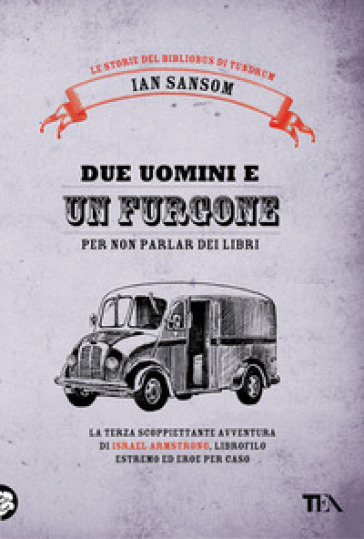 Due uomini e un furgone (per non parlar dei libri). Le storie del Bibliobus di Tundrum - Ian Sansom