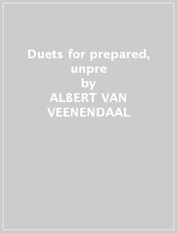 Duets for prepared, unpre - ALBERT VAN VEENENDAAL - FA