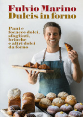 Dulcis in forno. Pani e focacce dolci, sfogliati, brioche e altri dolci da forno. Ediz. illustrata