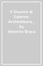Il Duomo di Salerno. Architettura e culture artistiche del Medioevo e dell età moderna