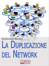 La Duplicazione del Network. Un Sistema in 6 Passaggi per Moltiplicare la Tua Rete Vendita e i Tuoi Guadagni nel Network Marketing (Ebook Italiano - Anteprima Gratis)