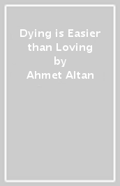 Dying is Easier than Loving