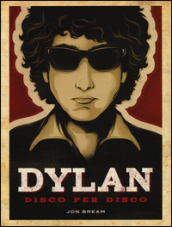 Dylan. Disco per disco. Ediz. illustrata