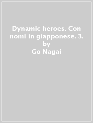Dynamic heroes. Con nomi in giapponese. 3. - Go Nagai