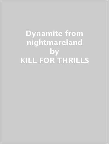 Dynamite from nightmareland - KILL FOR THRILLS