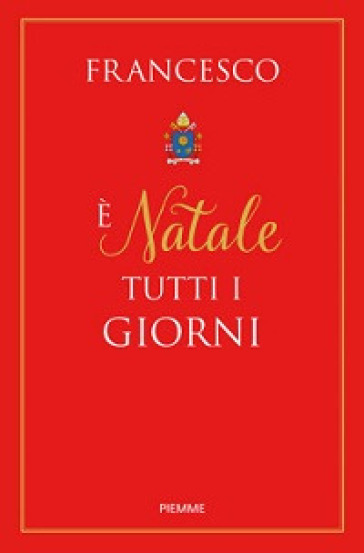 E Natale tutti i giorni - Papa Francesco (Jorge Mario Bergoglio)