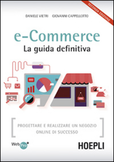 E-commerce. La guida definitiva. Progettare e realizzare un negozio online di successo - Daniele Vietri - Giovanni Cappellotto