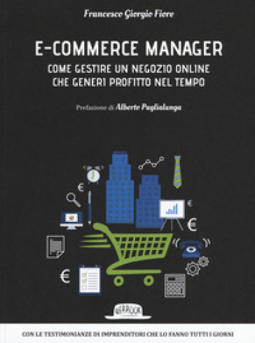 E-commerce manager. Come gestire un negozio online che generi profitto nel tempo - Francesco Giorgio Fiore