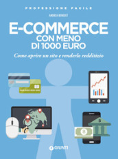 E-commerce con meno di 1.000 euro. Come aprire un sito e renderlo redditizio. Nuova ediz.