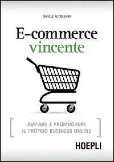 E-commerce vincente. Avviare e promuovere il proprio business online - Daniele Rutigliano