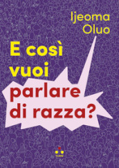 E così vuoi parlare di razza?