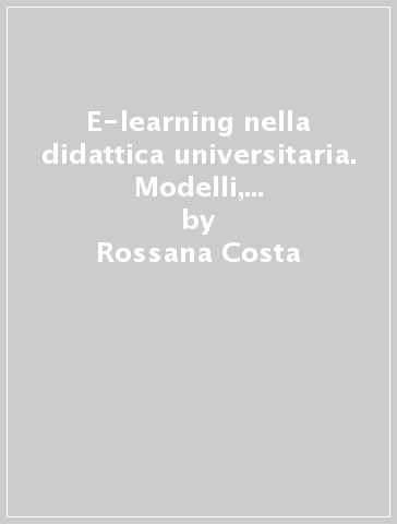 E-learning nella didattica universitaria. Modelli, ricerche ed esperienze della facoltà di scienze della formazione dell'Università di Padova - Rossana Costa - Luciano Galliani