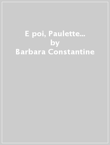 E poi, Paulette... - Barbara Constantine