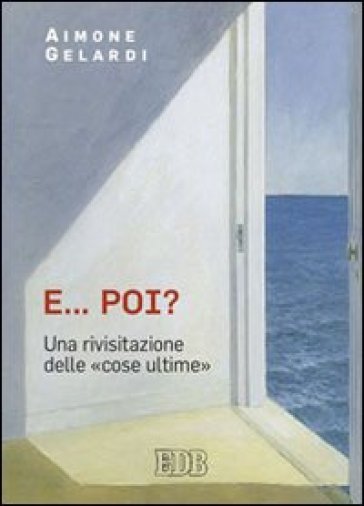 E... poi? Una rivisitazione delle «cose ultime» - Aimone Gelardi