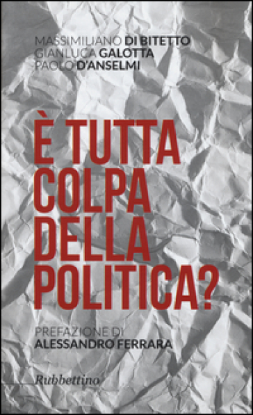 E tutta colpa della politica? - Massimiliano Di Bitetto - Gianluca Galotta - Paolo D