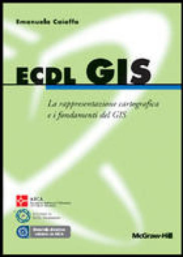 ECDL GIS. La rappresentazione cartografica e i fondamenti del GIS - Emanuela Caiaffa