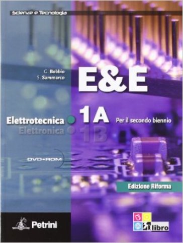 E&E. Elettrotecnica. Ediz. riforma. Per le Scuole superiori. Con DVD-ROM. Con espansione online. 1: Modulo 1A-1B - G. Bobbio - S. Sammarco