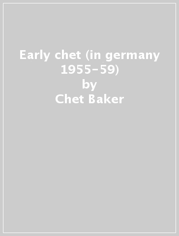 Early chet (in germany 1955-59) - Chet Baker