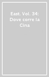 East. Vol. 34: Dove corre la Cina