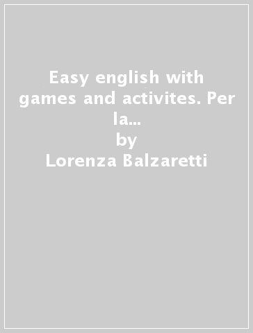 Easy english with games and activites. Per la Scuola elementare. Con File audio per il download. 1. - Lorenza Balzaretti - Fosca Montagna