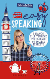 Easy speaking. I trucchi e le tecniche per parlare un inglese perfetto