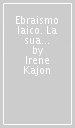 Ebraismo laico. La sua storia e il suo senso oggi