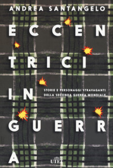 Eccentrici in guerra. Storie e personaggi stravaganti della seconda guerra mondiale. Con e-book. Con Contenuto digitale (fornito elettronicamente) - Andrea Santangelo