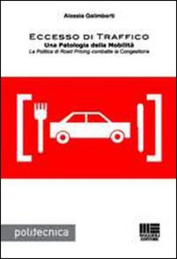 Eccesso di traffico. Una patologia della mobilità. La politica di road pricing combatte la congestione - Alessia Galimberti