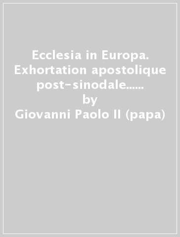 Ecclesia in Europa. Exhortation apostolique post-sinodale... sur Jesus Christ vivant dans l'Eglise pour l'Europe - Giovanni Paolo II (papa)