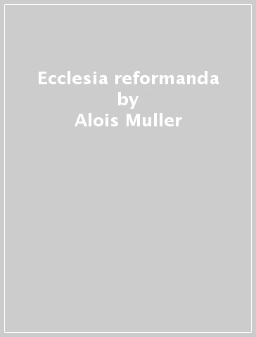 Ecclesia reformanda - Alois Muller