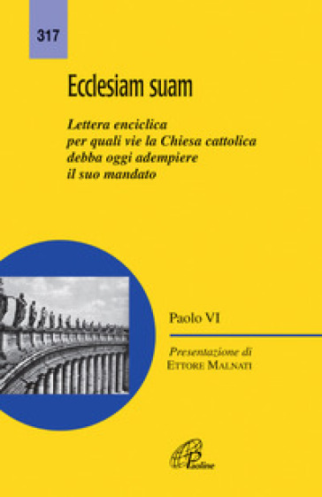 Ecclesiam suam. Lettera enciclica per quali vie la Chiesa cattolica debba oggi adempiere il suo mandato - Paolo VI