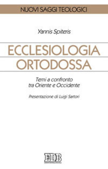 Ecclesiologia ortodossa. Temi a confronto tra Oriente e Occidente - Yannis Spiteris