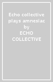 Echo collective plays amnesiac