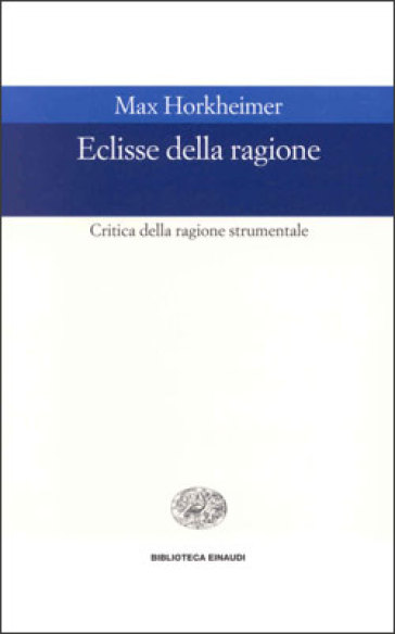 Eclissi della ragione. Critica della ragione strumentale - Max Horkheimer