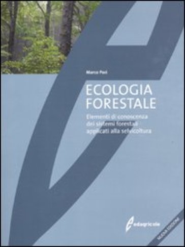 Ecologia forestale. Elementi di conoscenza dei sistemi forestali applicati alla selvicoltura - Marco Paci
