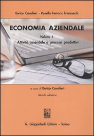 Economia aziendale. Estratto. 1: Attività aziendale e processi produttivi - Enrico Cavalieri - Rosella Ferraris Franceschi
