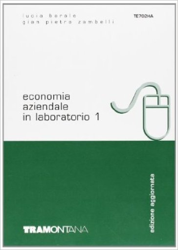 Economia aziendale in laboratorio. Per gli Ist. tecnici commerciali. 1. - Lucia Barale - G. Pietro Zambelli