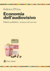 Economia dell audiovisivo. Politiche pubbliche e struttura del mercato