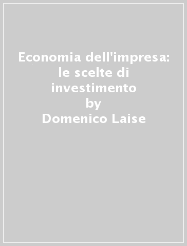 Economia dell'impresa: le scelte di investimento - Domenico Laise - Pietro Antonio Valentino