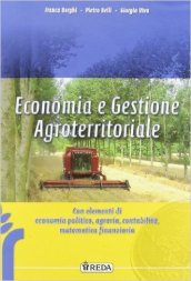 Economia e gestione agroterritoriale. Con elementi di politica, contabilità e matematica finanziaria. Per gli Ist. tecnici agrari. Con espansione online